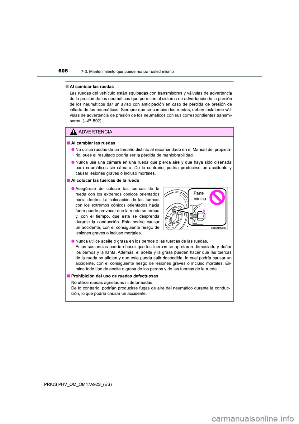 TOYOTA PRIUS PLUG-IN HYBRID 2017 Manual del propietario (in Spanish) 6067-3. Mantenimiento que puede realizar usted mismo
PRIUS PHV_OM_OM47A92S_(ES)
■Al cambiar las ruedas
Las ruedas del vehículo están equipadas con transmisores y válvulas de advertencia
de la p TOYOTA PRIUS PLUG-IN HYBRID 2017 Manual del propietario (in Spanish) 6067-3. Mantenimiento que puede realizar usted mismo
PRIUS PHV_OM_OM47A92S_(ES)
■Al cambiar las ruedas
Las ruedas del vehículo están equipadas con transmisores y válvulas de advertencia
de la p