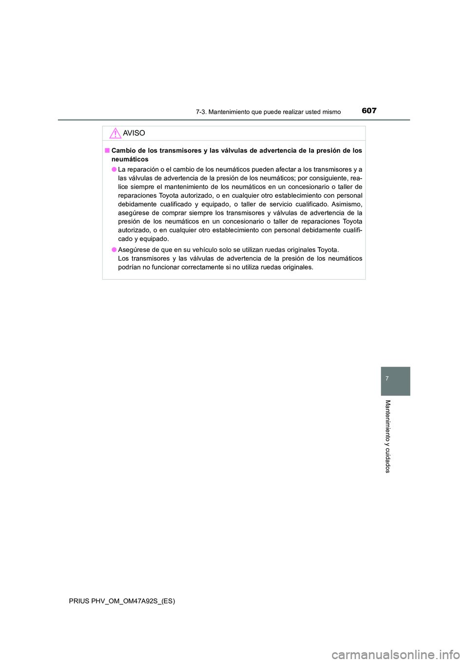 TOYOTA PRIUS PLUG-IN HYBRID 2017 Manual del propietario (in Spanish) 6077-3. Mantenimiento que puede realizar usted mismo
PRIUS PHV_OM_OM47A92S_(ES)
7
Mantenimiento y cuidados
AV I S O
■Cambio de los transmisores y las válvulas de advertencia de la presión de los
TOYOTA PRIUS PLUG-IN HYBRID 2017 Manual del propietario (in Spanish) 6077-3. Mantenimiento que puede realizar usted mismo
PRIUS PHV_OM_OM47A92S_(ES)
7
Mantenimiento y cuidados
AV I S O
■Cambio de los transmisores y las válvulas de advertencia de la presión de los