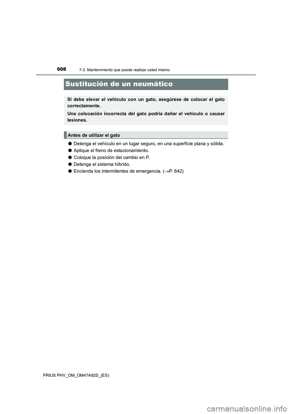 TOYOTA PRIUS PLUG-IN HYBRID 2017 Manual del propietario (in Spanish) 6087-3. Mantenimiento que puede realizar usted mismo
PRIUS PHV_OM_OM47A92S_(ES)
Sustitución de un neumático
●Detenga el vehículo en un lugar seguro, en una superficie plana y sólida.
●Aplique TOYOTA PRIUS PLUG-IN HYBRID 2017 Manual del propietario (in Spanish) 6087-3. Mantenimiento que puede realizar usted mismo
PRIUS PHV_OM_OM47A92S_(ES)
Sustitución de un neumático
●Detenga el vehículo en un lugar seguro, en una superficie plana y sólida.
●Aplique