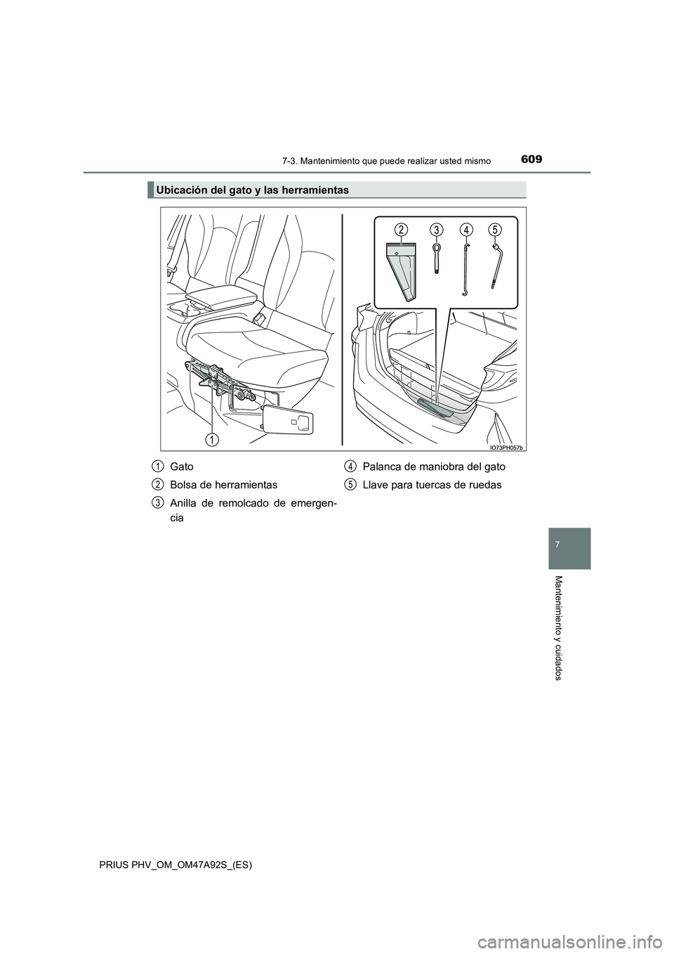 TOYOTA PRIUS PLUG-IN HYBRID 2017 Manual del propietario (in Spanish) 6097-3. Mantenimiento que puede realizar usted mismo
PRIUS PHV_OM_OM47A92S_(ES)
7
Mantenimiento y cuidados
Ubicación del gato y las herramientas
Gato
Bolsa de herramientas
Anilla de remolcado de em TOYOTA PRIUS PLUG-IN HYBRID 2017 Manual del propietario (in Spanish) 6097-3. Mantenimiento que puede realizar usted mismo
PRIUS PHV_OM_OM47A92S_(ES)
7
Mantenimiento y cuidados
Ubicación del gato y las herramientas
Gato
Bolsa de herramientas
Anilla de remolcado de em