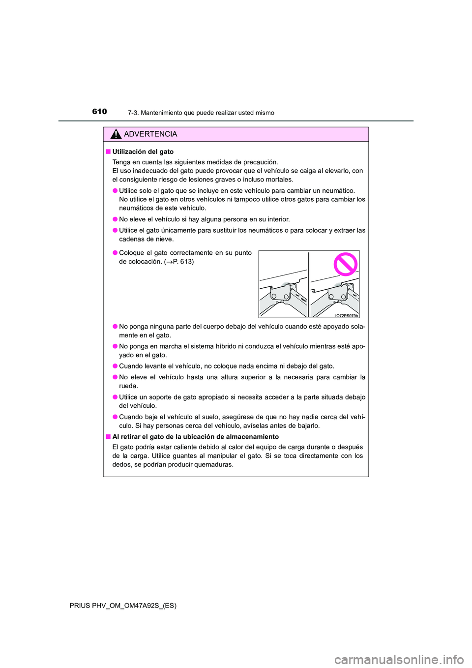 TOYOTA PRIUS PLUG-IN HYBRID 2017 Manual del propietario (in Spanish) 6107-3. Mantenimiento que puede realizar usted mismo
PRIUS PHV_OM_OM47A92S_(ES)
ADVERTENCIA
■Utilización del gato
Tenga en cuenta las siguientes medidas de precaución.
El uso inadecuado del gat TOYOTA PRIUS PLUG-IN HYBRID 2017 Manual del propietario (in Spanish) 6107-3. Mantenimiento que puede realizar usted mismo
PRIUS PHV_OM_OM47A92S_(ES)
ADVERTENCIA
■Utilización del gato
Tenga en cuenta las siguientes medidas de precaución.
El uso inadecuado del gat
