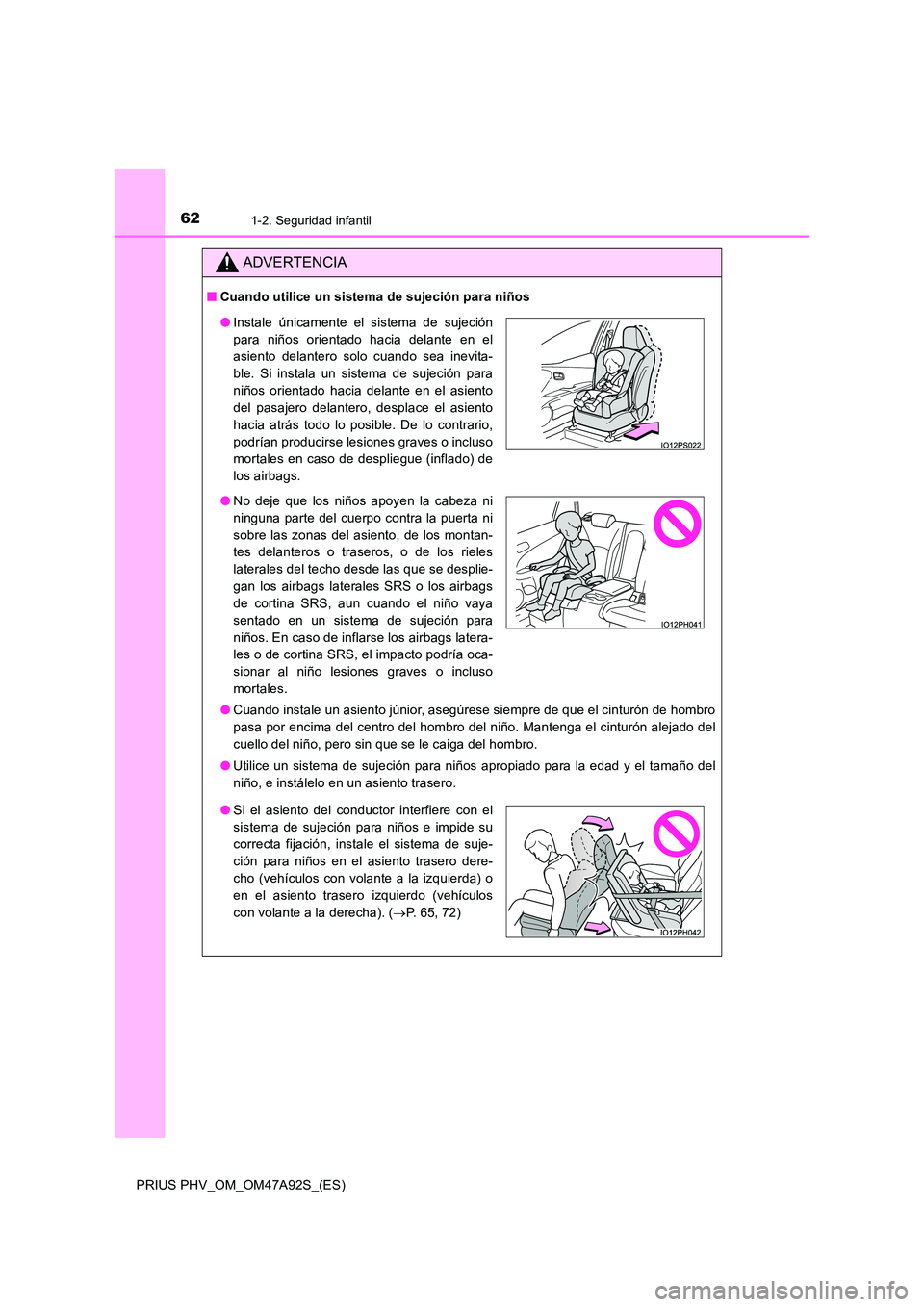 TOYOTA PRIUS PLUG-IN HYBRID 2017  Manual del propietario (in Spanish) 621-2. Seguridad infantil
PRIUS PHV_OM_OM47A92S_(ES)
ADVERTENCIA
■Cuando utilice un sistema de sujeción para niños 
● Cuando instale un asiento júnior, asegúrese siempre de que el cinturón de
