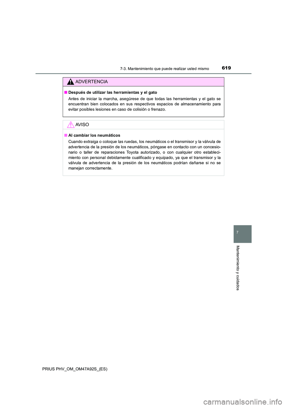 TOYOTA PRIUS PLUG-IN HYBRID 2017  Manual del propietario (in Spanish) 6197-3. Mantenimiento que puede realizar usted mismo
PRIUS PHV_OM_OM47A92S_(ES)
7
Mantenimiento y cuidados
ADVERTENCIA
■Después de utilizar las herramientas y el gato 
Antes de iniciar la marcha, a
