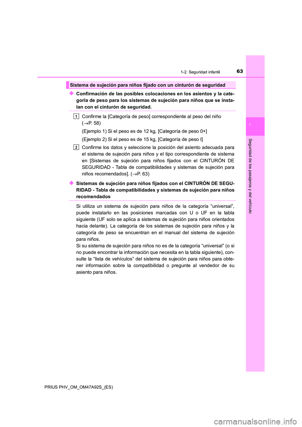 TOYOTA PRIUS PLUG-IN HYBRID 2017  Manual del propietario (in Spanish) 631-2. Seguridad infantil
1
PRIUS PHV_OM_OM47A92S_(ES)
Seguridad de los pasajeros y del vehículo
◆Confirmación de las posibles colocaciones en los asientos y la cate- 
goría de peso para los sist