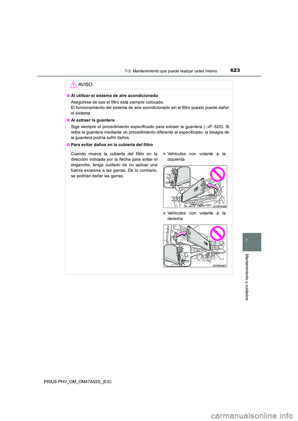 TOYOTA PRIUS PLUG-IN HYBRID 2017 Manual del propietario (in Spanish) 6237-3. Mantenimiento que puede realizar usted mismo
PRIUS PHV_OM_OM47A92S_(ES)
7
Mantenimiento y cuidados
AV I S O
■Al utilizar el sistema de aire acondicionado
Asegúrese de que el filtro está s TOYOTA PRIUS PLUG-IN HYBRID 2017 Manual del propietario (in Spanish) 6237-3. Mantenimiento que puede realizar usted mismo
PRIUS PHV_OM_OM47A92S_(ES)
7
Mantenimiento y cuidados
AV I S O
■Al utilizar el sistema de aire acondicionado
Asegúrese de que el filtro está s
