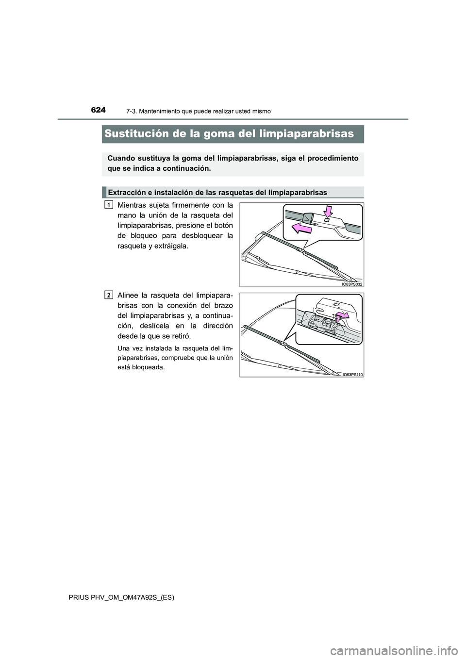TOYOTA PRIUS PLUG-IN HYBRID 2017 Manual del propietario (in Spanish) 6247-3. Mantenimiento que puede realizar usted mismo
PRIUS PHV_OM_OM47A92S_(ES)
Sustitución de la goma del limpiaparabrisas
Mientras sujeta firmemente con la
mano la unión de la rasqueta del
limpiap TOYOTA PRIUS PLUG-IN HYBRID 2017 Manual del propietario (in Spanish) 6247-3. Mantenimiento que puede realizar usted mismo
PRIUS PHV_OM_OM47A92S_(ES)
Sustitución de la goma del limpiaparabrisas
Mientras sujeta firmemente con la
mano la unión de la rasqueta del
limpiap
