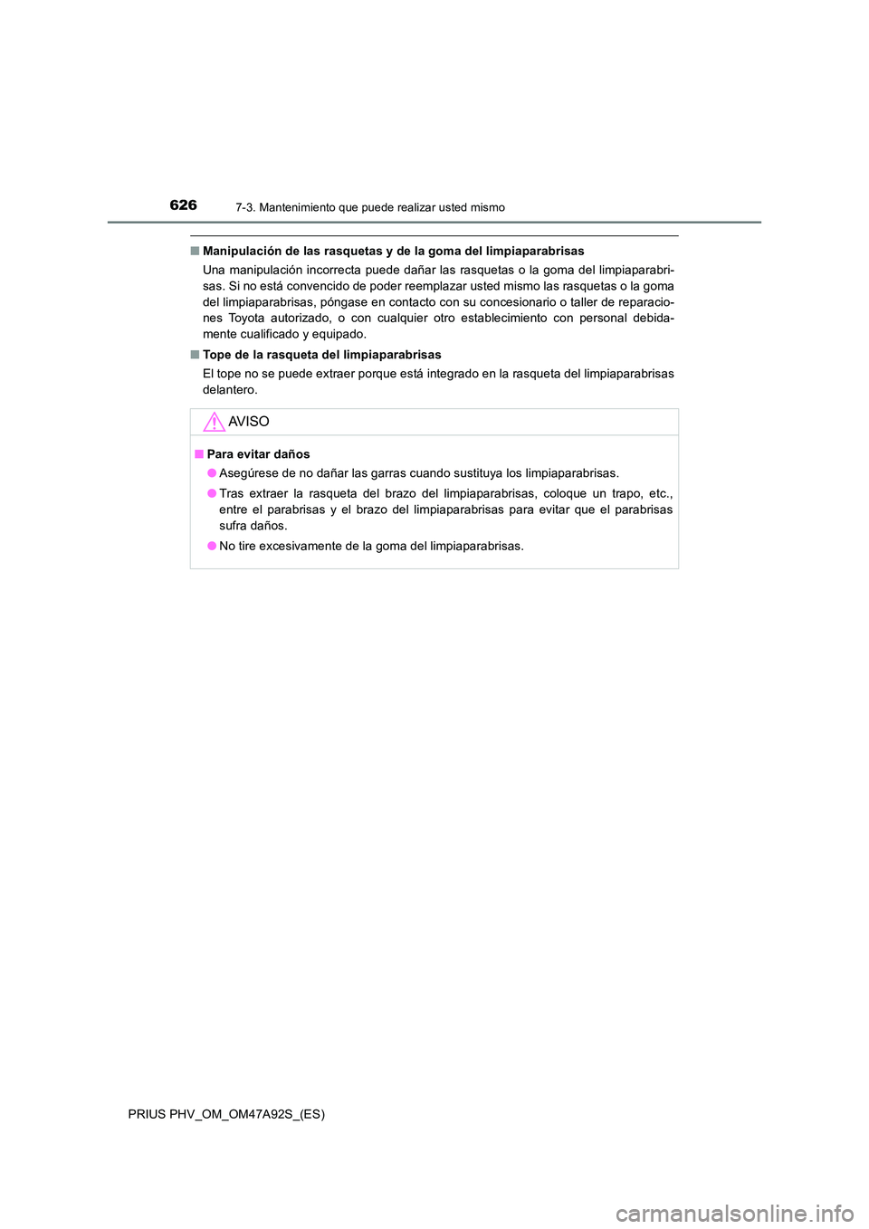 TOYOTA PRIUS PLUG-IN HYBRID 2017 Manual del propietario (in Spanish) 6267-3. Mantenimiento que puede realizar usted mismo
PRIUS PHV_OM_OM47A92S_(ES)
■Manipulación de las rasquetas y de la goma del limpiaparabrisas
Una manipulación incorrecta puede dañar las rasqu TOYOTA PRIUS PLUG-IN HYBRID 2017 Manual del propietario (in Spanish) 6267-3. Mantenimiento que puede realizar usted mismo
PRIUS PHV_OM_OM47A92S_(ES)
■Manipulación de las rasquetas y de la goma del limpiaparabrisas
Una manipulación incorrecta puede dañar las rasqu
