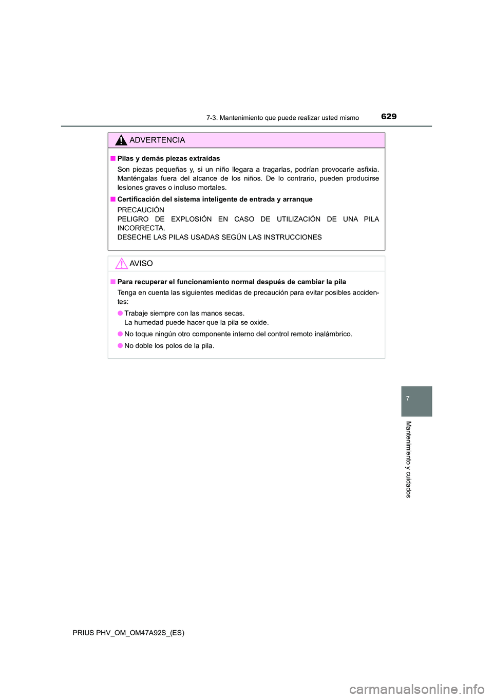 TOYOTA PRIUS PLUG-IN HYBRID 2017 Manual del propietario (in Spanish) 6297-3. Mantenimiento que puede realizar usted mismo
PRIUS PHV_OM_OM47A92S_(ES)
7
Mantenimiento y cuidados
ADVERTENCIA
■Pilas y demás piezas extraídas
Son piezas pequeñas y, si un niño llegara TOYOTA PRIUS PLUG-IN HYBRID 2017 Manual del propietario (in Spanish) 6297-3. Mantenimiento que puede realizar usted mismo
PRIUS PHV_OM_OM47A92S_(ES)
7
Mantenimiento y cuidados
ADVERTENCIA
■Pilas y demás piezas extraídas
Son piezas pequeñas y, si un niño llegara