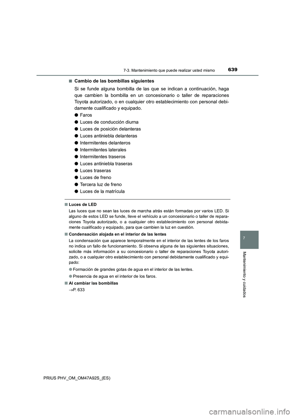 TOYOTA PRIUS PLUG-IN HYBRID 2017  Manual del propietario (in Spanish) 6397-3. Mantenimiento que puede realizar usted mismo
PRIUS PHV_OM_OM47A92S_(ES)
7
Mantenimiento y cuidados
■Cambio de las bombillas siguientes
Si se funde alguna bombilla de las que se indican a con