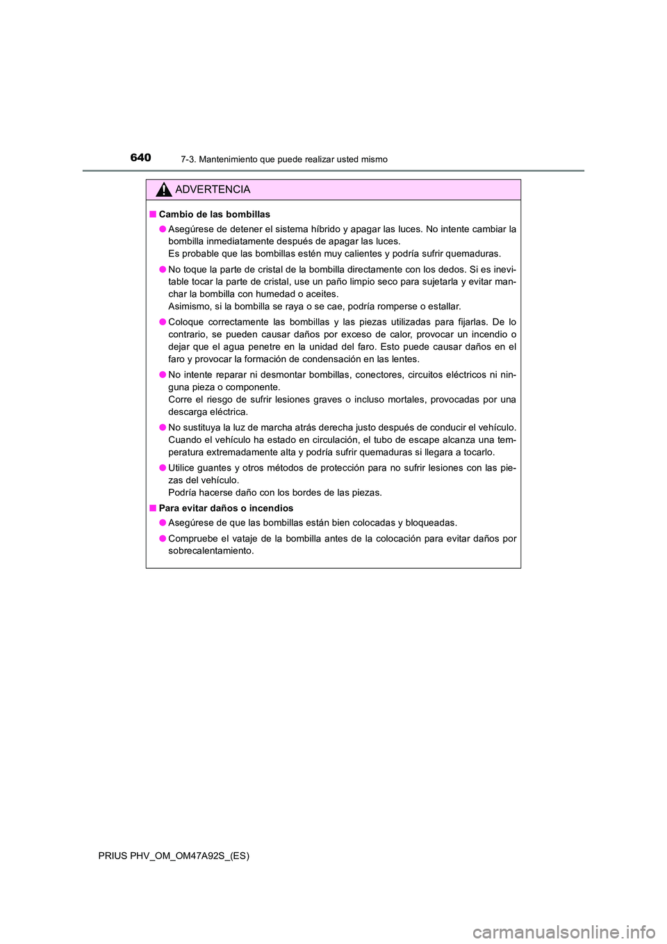 TOYOTA PRIUS PLUG-IN HYBRID 2017  Manual del propietario (in Spanish) 6407-3. Mantenimiento que puede realizar usted mismo
PRIUS PHV_OM_OM47A92S_(ES)
ADVERTENCIA
■Cambio de las bombillas 
● Asegúrese de detener el sistema híbrido y apagar las luces. No intente cam