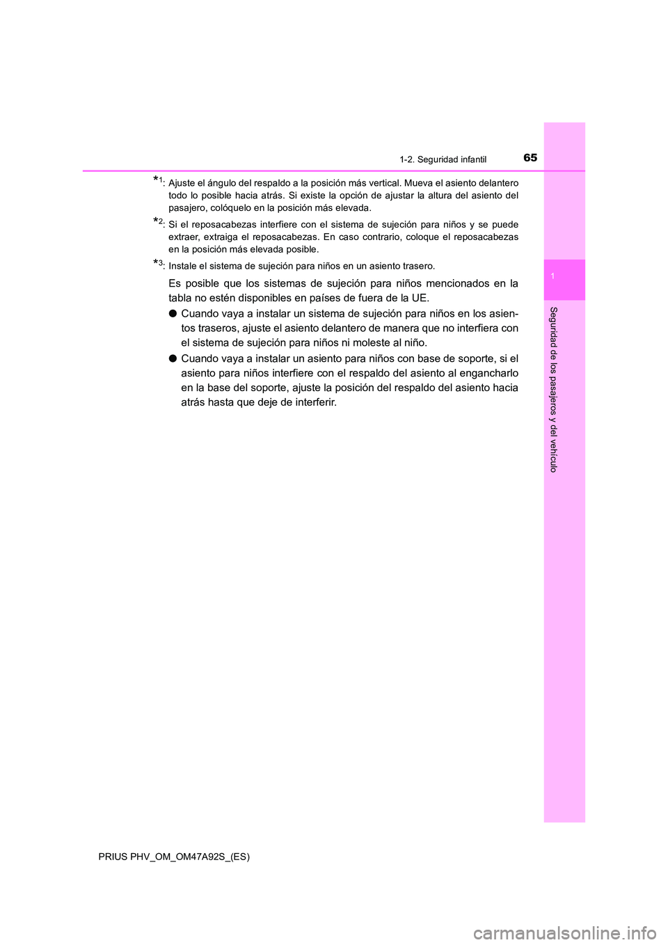 TOYOTA PRIUS PLUG-IN HYBRID 2017  Manual del propietario (in Spanish) 651-2. Seguridad infantil
1
PRIUS PHV_OM_OM47A92S_(ES)
Seguridad de los pasajeros y del vehículo
*1: Ajuste el ángulo del respaldo a la posición más vertical. Mueva el asiento delantero 
todo lo p