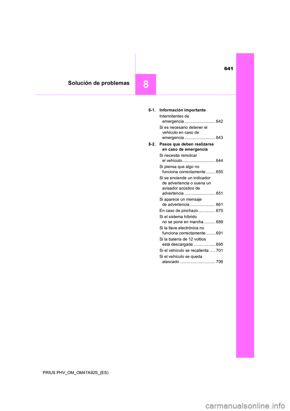 TOYOTA PRIUS PLUG-IN HYBRID 2017  Manual del propietario (in Spanish) 641
8Solución de problemas
PRIUS PHV_OM_OM47A92S_(ES) 
8-1. Información importante 
Intermitentes de  
emergencia ........................... 642 
Si es necesario detener el  
vehículo en caso de  