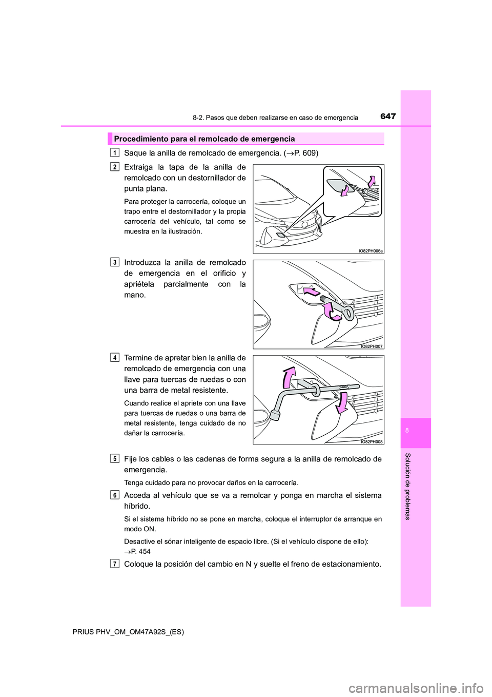TOYOTA PRIUS PLUG-IN HYBRID 2017  Manual del propietario (in Spanish) 6478-2. Pasos que deben realizarse en caso de emergencia
PRIUS PHV_OM_OM47A92S_(ES)
8
Solución de problemas
Saque la anilla de remolcado de emergencia. (P. 609) 
Extraiga la tapa de la anilla de 
