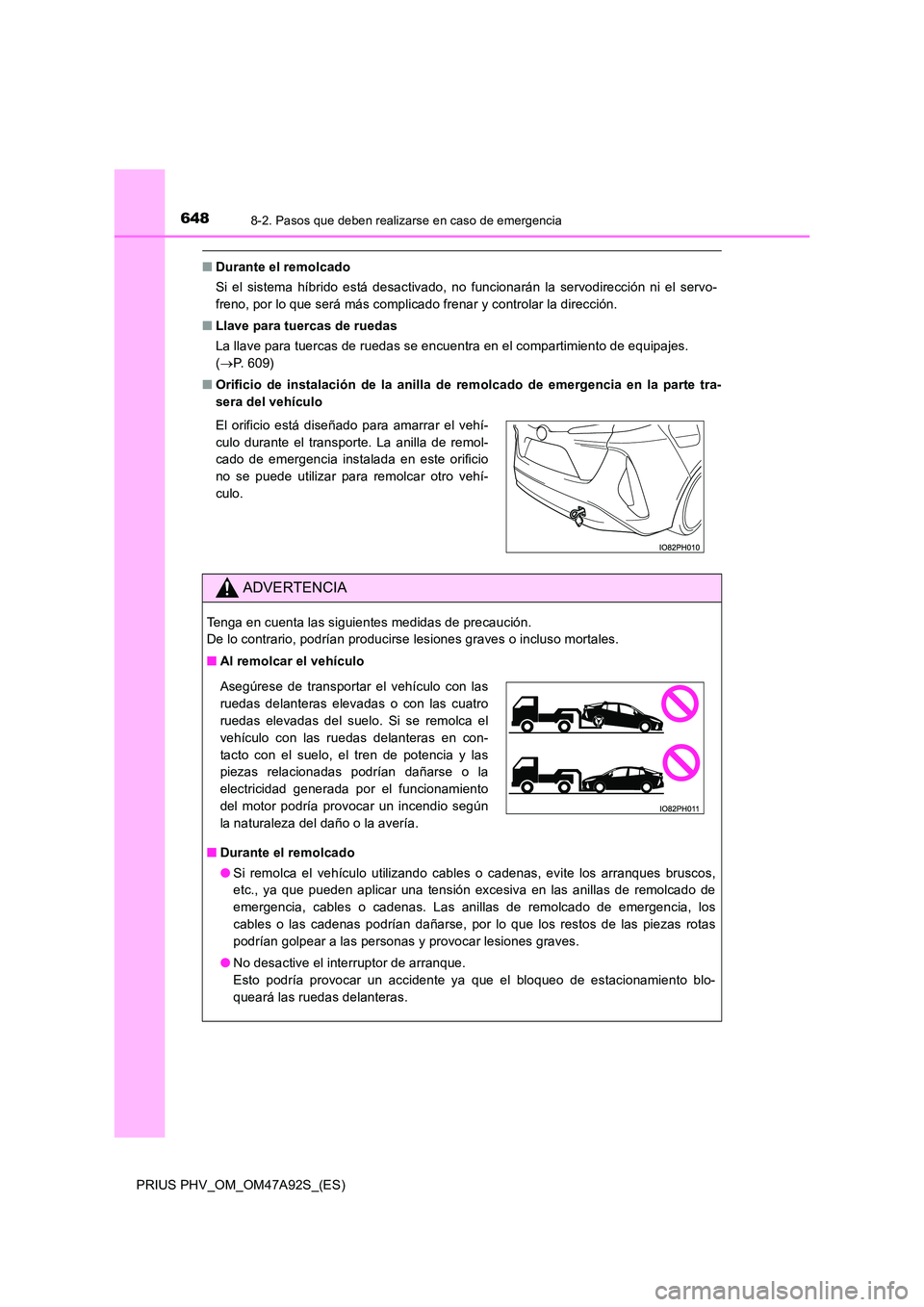 TOYOTA PRIUS PLUG-IN HYBRID 2017  Manual del propietario (in Spanish) 6488-2. Pasos que deben realizarse en caso de emergencia
PRIUS PHV_OM_OM47A92S_(ES)
■Durante el remolcado 
Si el sistema híbrido está desactivado, no funcionarán la servodirección ni el servo- 
