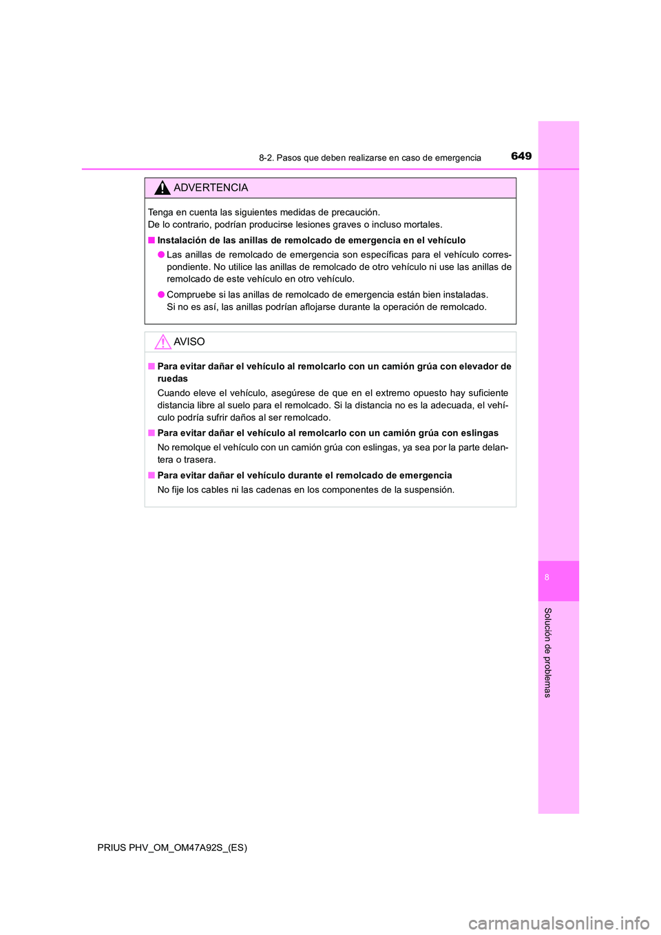 TOYOTA PRIUS PLUG-IN HYBRID 2017  Manual del propietario (in Spanish) 6498-2. Pasos que deben realizarse en caso de emergencia
PRIUS PHV_OM_OM47A92S_(ES)
8
Solución de problemas
ADVERTENCIA
Tenga en cuenta las siguientes medidas de precaución.  
De lo contrario, podr