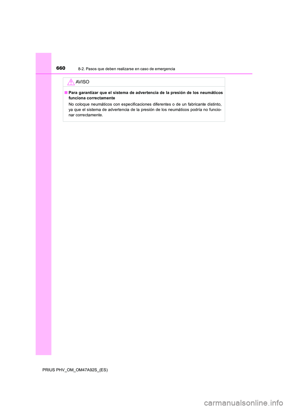TOYOTA PRIUS PLUG-IN HYBRID 2017  Manual del propietario (in Spanish) 6608-2. Pasos que deben realizarse en caso de emergencia
PRIUS PHV_OM_OM47A92S_(ES)
AV I S O
■Para garantizar que el sistema de advertencia de la presión de los neumáticos 
funciona correctamente 