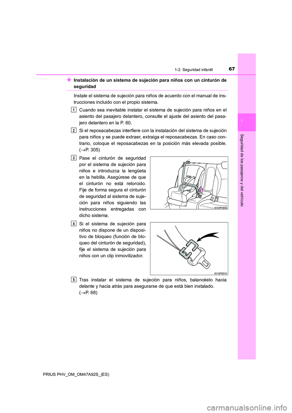 TOYOTA PRIUS PLUG-IN HYBRID 2017  Manual del propietario (in Spanish) 671-2. Seguridad infantil
1
PRIUS PHV_OM_OM47A92S_(ES)
Seguridad de los pasajeros y del vehículo
◆Instalación de un sistema de sujeción para niños con un cinturón de
seguridad 
Instale el siste