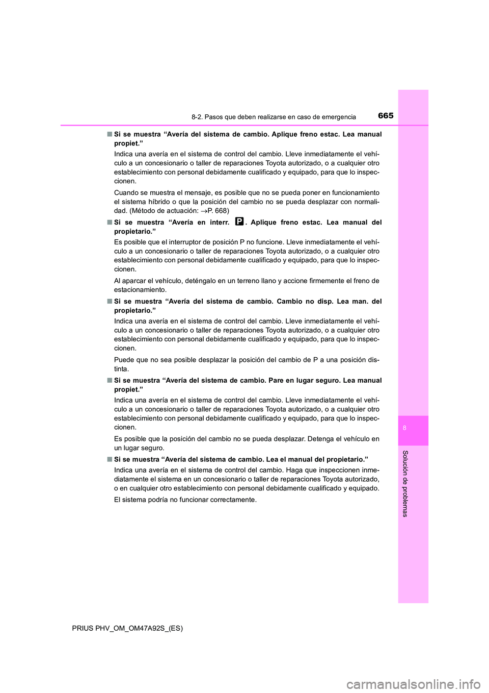 TOYOTA PRIUS PLUG-IN HYBRID 2017  Manual del propietario (in Spanish) 6658-2. Pasos que deben realizarse en caso de emergencia
PRIUS PHV_OM_OM47A92S_(ES)
8
Solución de problemas
■Si se muestra “Avería del sistema de cambio. Aplique freno estac. Lea manual 
propiet