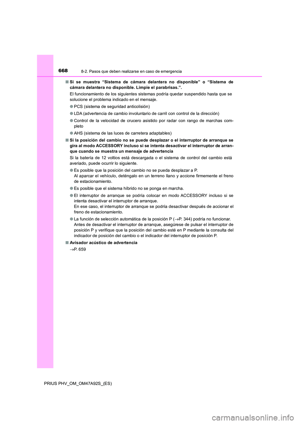 TOYOTA PRIUS PLUG-IN HYBRID 2017  Manual del propietario (in Spanish) 6688-2. Pasos que deben realizarse en caso de emergencia
PRIUS PHV_OM_OM47A92S_(ES) 
■ Si se muestra “Sistema de cámara delantera no disponible” o “Sistema de 
cámara delantera no disponible