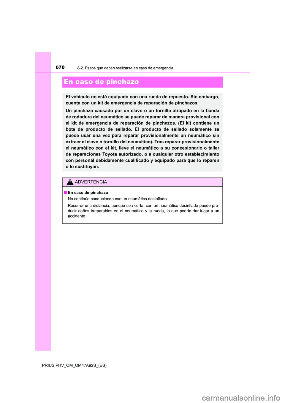 TOYOTA PRIUS PLUG-IN HYBRID 2017  Manual del propietario (in Spanish) 6708-2. Pasos que deben realizarse en caso de emergencia
PRIUS PHV_OM_OM47A92S_(ES)
En caso de pinchazo
El vehículo no está equipado con una rueda de repuesto. Sin embargo, 
cuenta con un kit de eme