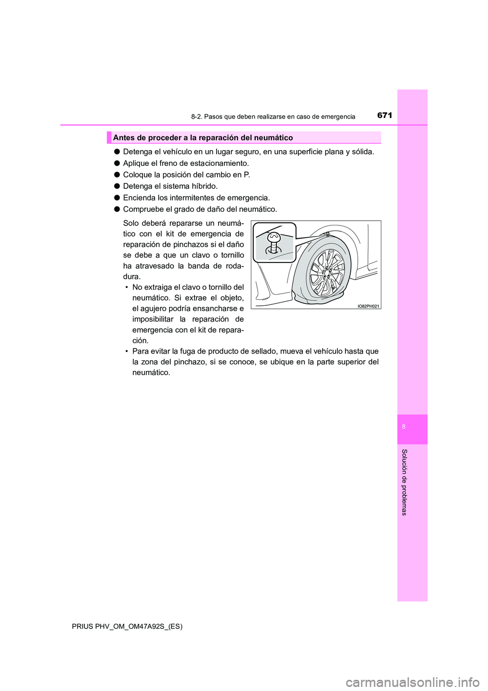 TOYOTA PRIUS PLUG-IN HYBRID 2017  Manual del propietario (in Spanish) 6718-2. Pasos que deben realizarse en caso de emergencia
PRIUS PHV_OM_OM47A92S_(ES)
8
Solución de problemas
●Detenga el vehículo en un lugar seguro, en una superficie plana y sólida. 
● Aplique