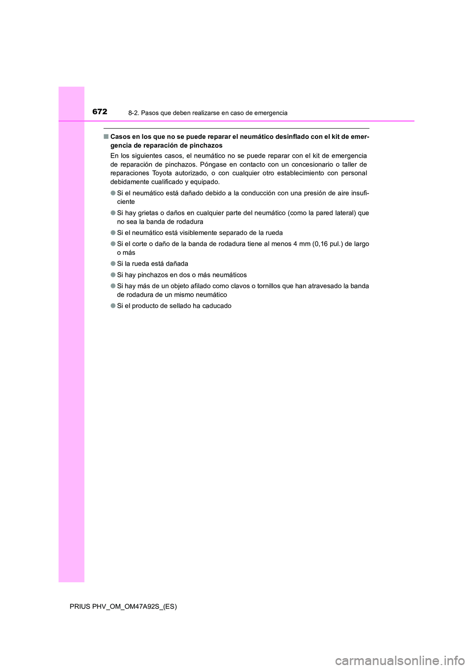 TOYOTA PRIUS PLUG-IN HYBRID 2017  Manual del propietario (in Spanish) 6728-2. Pasos que deben realizarse en caso de emergencia
PRIUS PHV_OM_OM47A92S_(ES)
■Casos en los que no se puede reparar el neumático desinflado con el kit de emer- 
gencia de reparación de pinch
