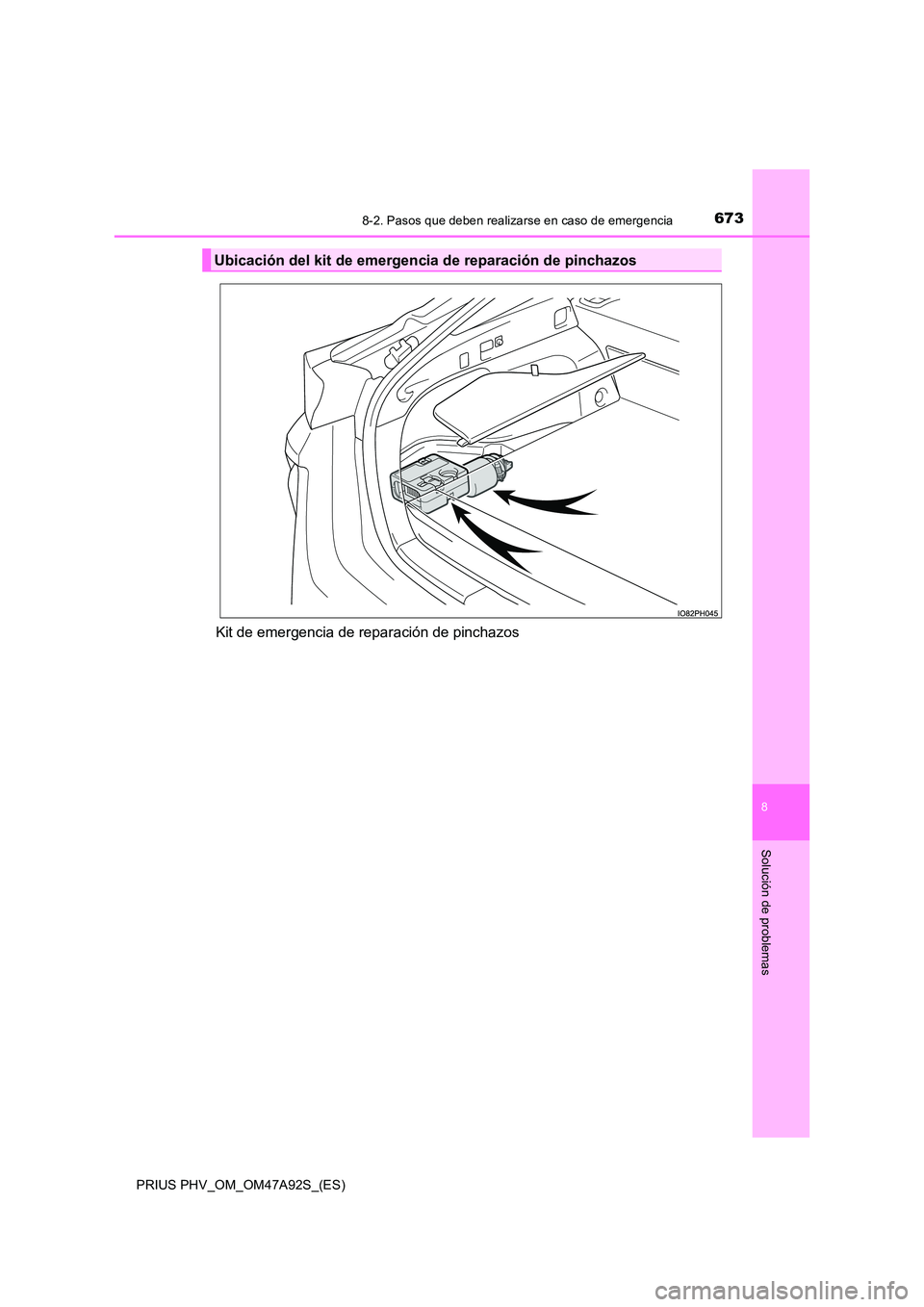TOYOTA PRIUS PLUG-IN HYBRID 2017  Manual del propietario (in Spanish) 6738-2. Pasos que deben realizarse en caso de emergencia
PRIUS PHV_OM_OM47A92S_(ES)
8
Solución de problemas
Kit de emergencia de reparación de pinchazos
Ubicación del kit de emergencia de reparaci