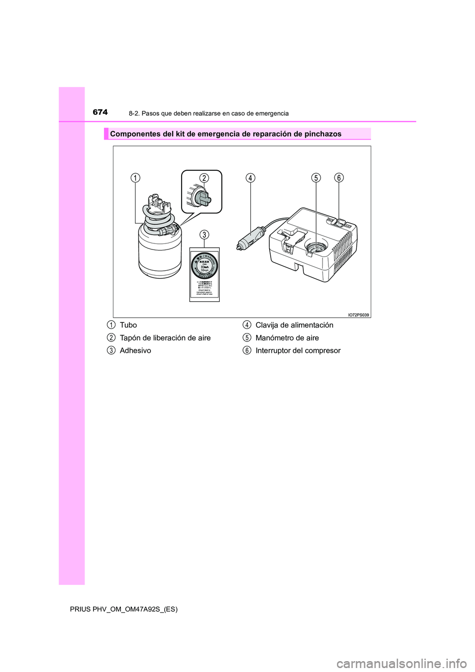 TOYOTA PRIUS PLUG-IN HYBRID 2017  Manual del propietario (in Spanish) 6748-2. Pasos que deben realizarse en caso de emergencia
PRIUS PHV_OM_OM47A92S_(ES)
Componentes del kit de emergencia de reparación de pinchazos
Tubo 
Tapón de liberación de aire
Adhesivo 
Clavija 