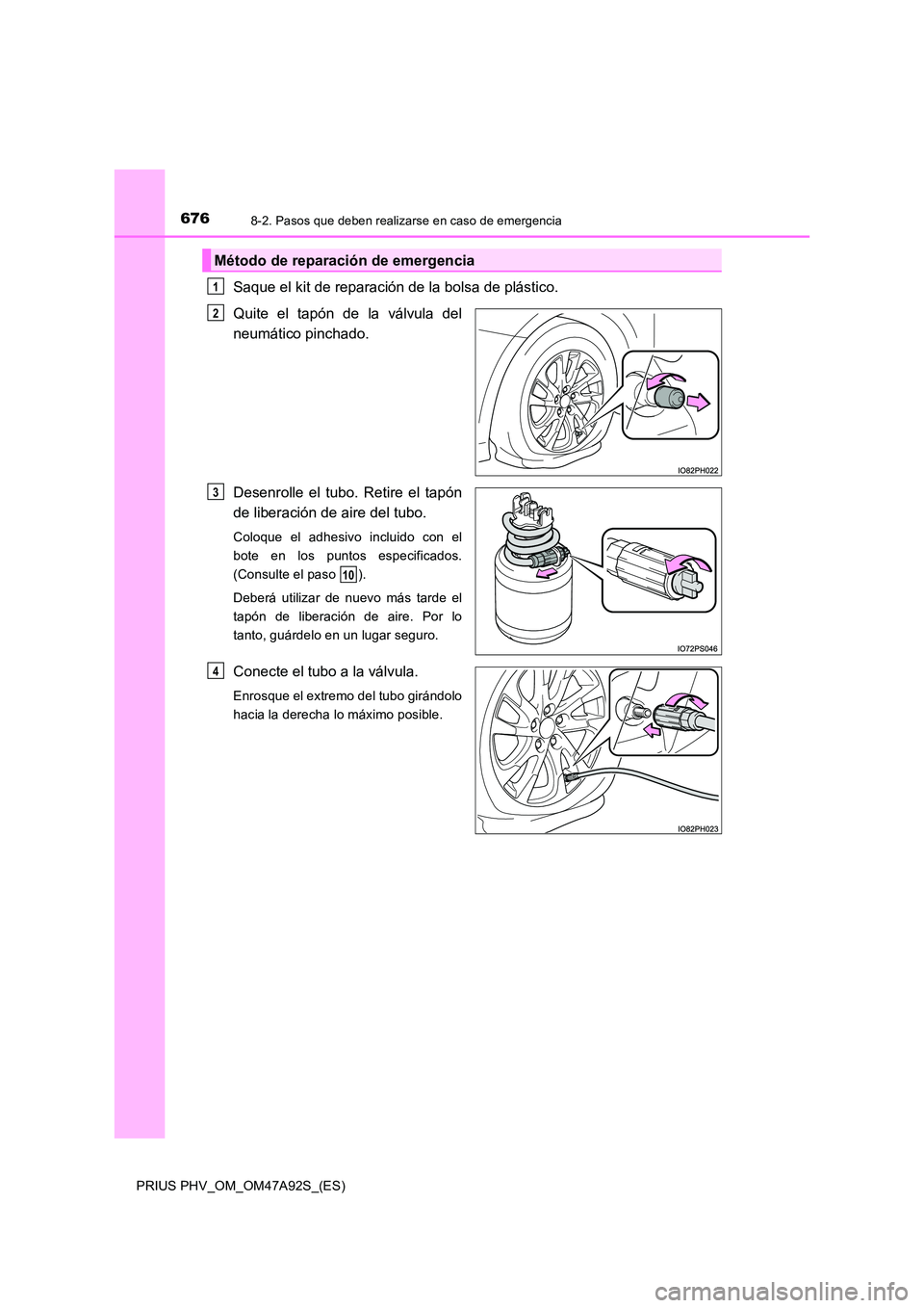 TOYOTA PRIUS PLUG-IN HYBRID 2017  Manual del propietario (in Spanish) 6768-2. Pasos que deben realizarse en caso de emergencia
PRIUS PHV_OM_OM47A92S_(ES)
Saque el kit de reparación de la bolsa de plástico.  
Quite el tapón de la válvula del 
neumático pinchado. 
De