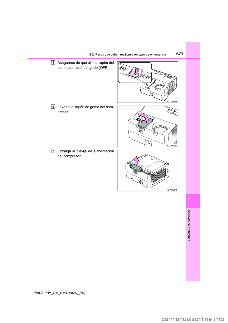 TOYOTA PRIUS PLUG-IN HYBRID 2017  Manual del propietario (in Spanish) 6778-2. Pasos que deben realizarse en caso de emergencia
PRIUS PHV_OM_OM47A92S_(ES)
8
Solución de problemas
Asegúrese de que el interruptor del 
compresor está apagado (OFF). 
Levante el tapón de 