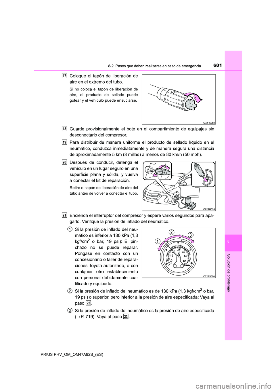 TOYOTA PRIUS PLUG-IN HYBRID 2017 Manual del propietario (in Spanish) 6818-2. Pasos que deben realizarse en caso de emergencia
PRIUS PHV_OM_OM47A92S_(ES)
8
Solución de problemas
Coloque el tapón de liberación de
aire en el extremo del tubo.
Si no coloca el tapón de TOYOTA PRIUS PLUG-IN HYBRID 2017 Manual del propietario (in Spanish) 6818-2. Pasos que deben realizarse en caso de emergencia
PRIUS PHV_OM_OM47A92S_(ES)
8
Solución de problemas
Coloque el tapón de liberación de
aire en el extremo del tubo.
Si no coloca el tapón de