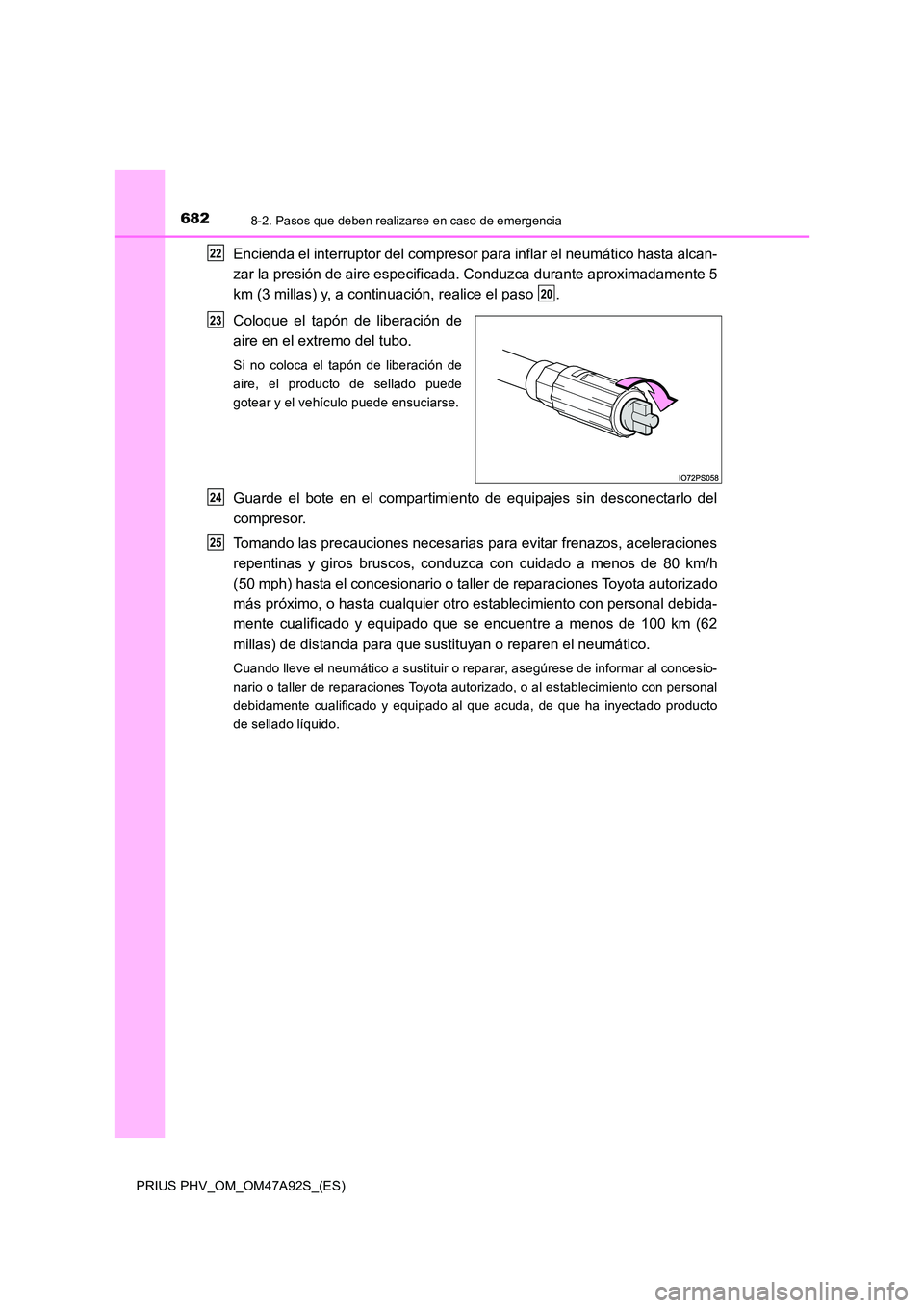 TOYOTA PRIUS PLUG-IN HYBRID 2017 Manual del propietario (in Spanish) 6828-2. Pasos que deben realizarse en caso de emergencia
PRIUS PHV_OM_OM47A92S_(ES)
Encienda el interruptor del compresor para inflar el neumático hasta alcan-
zar la presión de aire especificada. TOYOTA PRIUS PLUG-IN HYBRID 2017 Manual del propietario (in Spanish) 6828-2. Pasos que deben realizarse en caso de emergencia
PRIUS PHV_OM_OM47A92S_(ES)
Encienda el interruptor del compresor para inflar el neumático hasta alcan-
zar la presión de aire especificada.