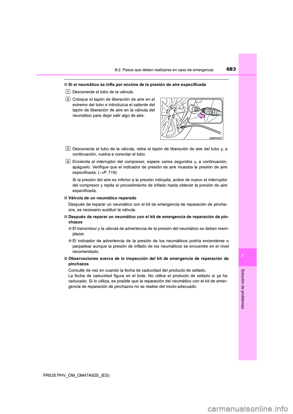 TOYOTA PRIUS PLUG-IN HYBRID 2017 Manual del propietario (in Spanish) 6838-2. Pasos que deben realizarse en caso de emergencia
PRIUS PHV_OM_OM47A92S_(ES)
8
Solución de problemas
■Si el neumático se infla por encima de la presión de aire especificada
Desconecte el TOYOTA PRIUS PLUG-IN HYBRID 2017 Manual del propietario (in Spanish) 6838-2. Pasos que deben realizarse en caso de emergencia
PRIUS PHV_OM_OM47A92S_(ES)
8
Solución de problemas
■Si el neumático se infla por encima de la presión de aire especificada
Desconecte el