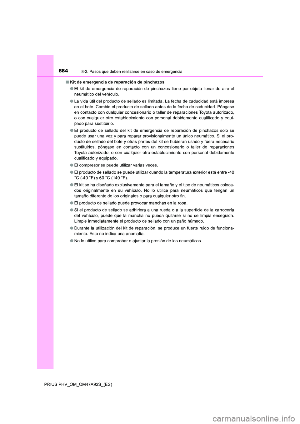 TOYOTA PRIUS PLUG-IN HYBRID 2017 Manual del propietario (in Spanish) 6848-2. Pasos que deben realizarse en caso de emergencia
PRIUS PHV_OM_OM47A92S_(ES)
■ Kit de emergencia de reparación de pinchazos
● El kit de emergencia de reparación de pinchazos tiene por o TOYOTA PRIUS PLUG-IN HYBRID 2017 Manual del propietario (in Spanish) 6848-2. Pasos que deben realizarse en caso de emergencia
PRIUS PHV_OM_OM47A92S_(ES)
■ Kit de emergencia de reparación de pinchazos
● El kit de emergencia de reparación de pinchazos tiene por o