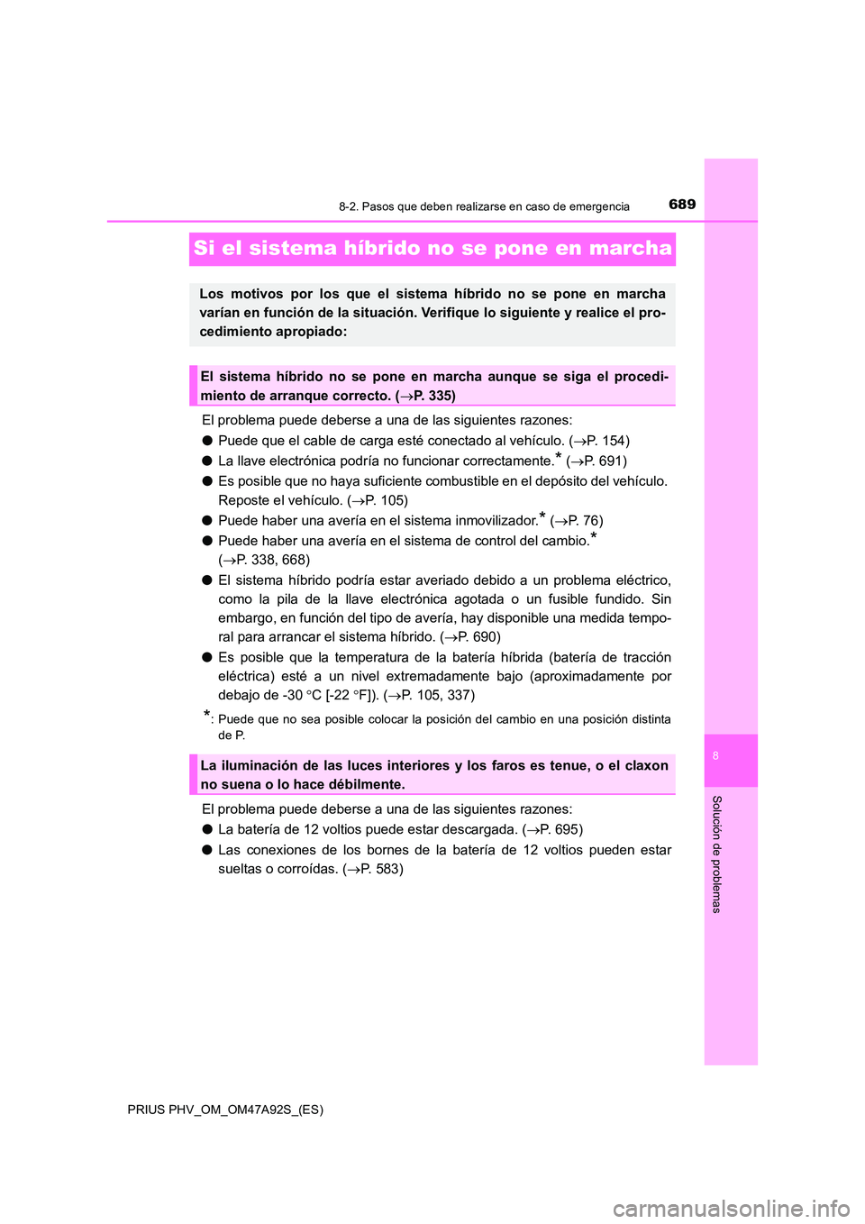 TOYOTA PRIUS PLUG-IN HYBRID 2017 Manual del propietario (in Spanish) 6898-2. Pasos que deben realizarse en caso de emergencia
PRIUS PHV_OM_OM47A92S_(ES)
8
Solución de problemas
Si el sistema híbrido no se pone en marcha
El problema puede deberse a una de las siguient TOYOTA PRIUS PLUG-IN HYBRID 2017 Manual del propietario (in Spanish) 6898-2. Pasos que deben realizarse en caso de emergencia
PRIUS PHV_OM_OM47A92S_(ES)
8
Solución de problemas
Si el sistema híbrido no se pone en marcha
El problema puede deberse a una de las siguient