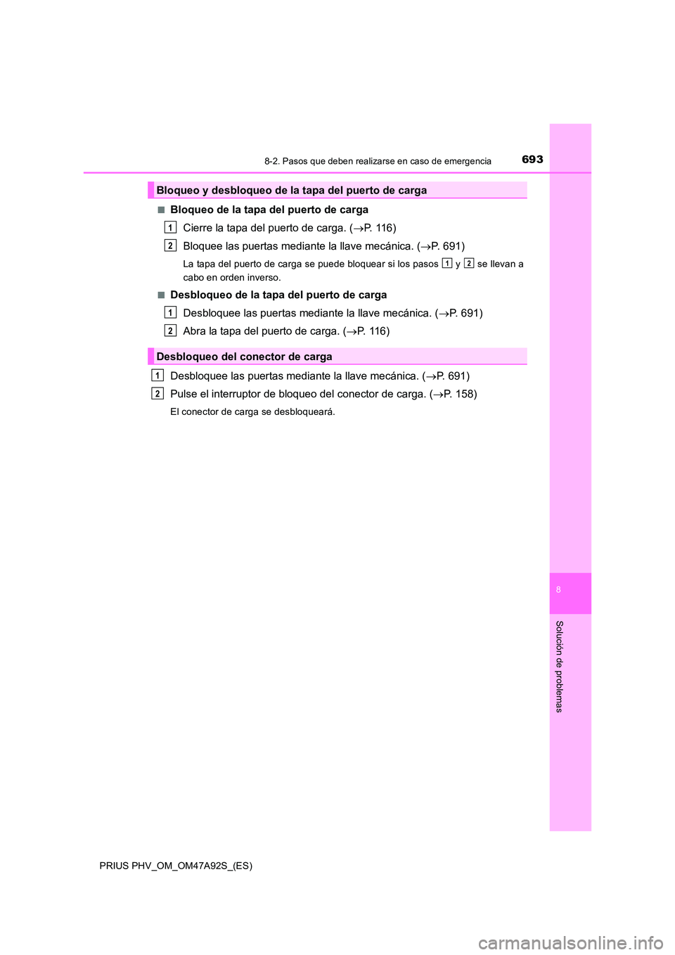 TOYOTA PRIUS PLUG-IN HYBRID 2017  Manual del propietario (in Spanish) 6938-2. Pasos que deben realizarse en caso de emergencia
PRIUS PHV_OM_OM47A92S_(ES)
8
Solución de problemas
■Bloqueo de la tapa del puerto de carga 
Cierre la tapa del puerto de carga. ( P. 116)