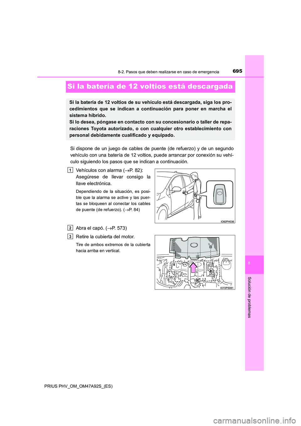 TOYOTA PRIUS PLUG-IN HYBRID 2017  Manual del propietario (in Spanish) 6958-2. Pasos que deben realizarse en caso de emergencia
PRIUS PHV_OM_OM47A92S_(ES)
8
Solución de problemas
Si la batería de 12 voltios está descargada
Si dispone de un juego de cables de puente (d