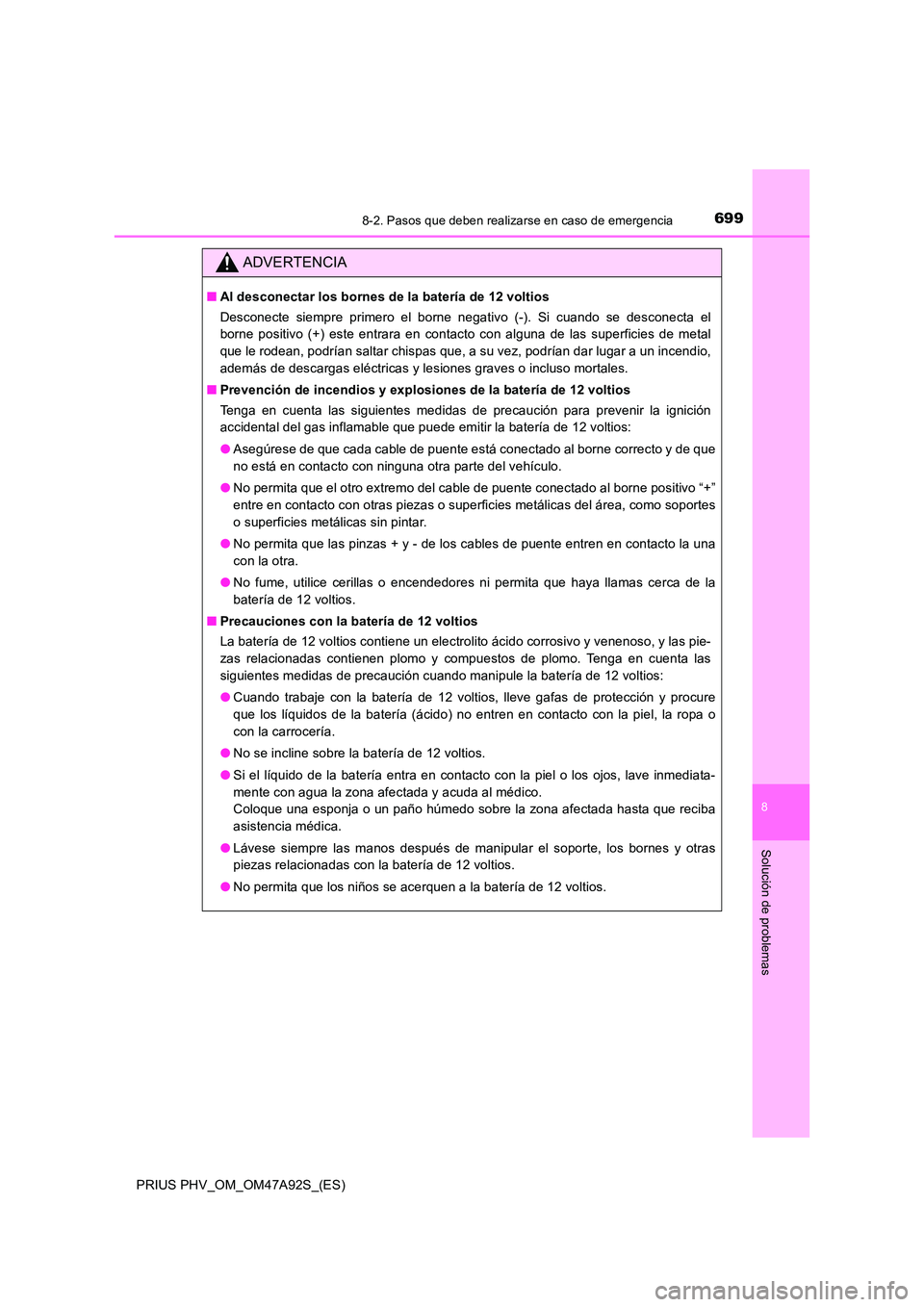 TOYOTA PRIUS PLUG-IN HYBRID 2017  Manual del propietario (in Spanish) 6998-2. Pasos que deben realizarse en caso de emergencia
PRIUS PHV_OM_OM47A92S_(ES)
8
Solución de problemas
ADVERTENCIA
■Al desconectar los bornes de la batería de 12 voltios 
Desconecte siempre p