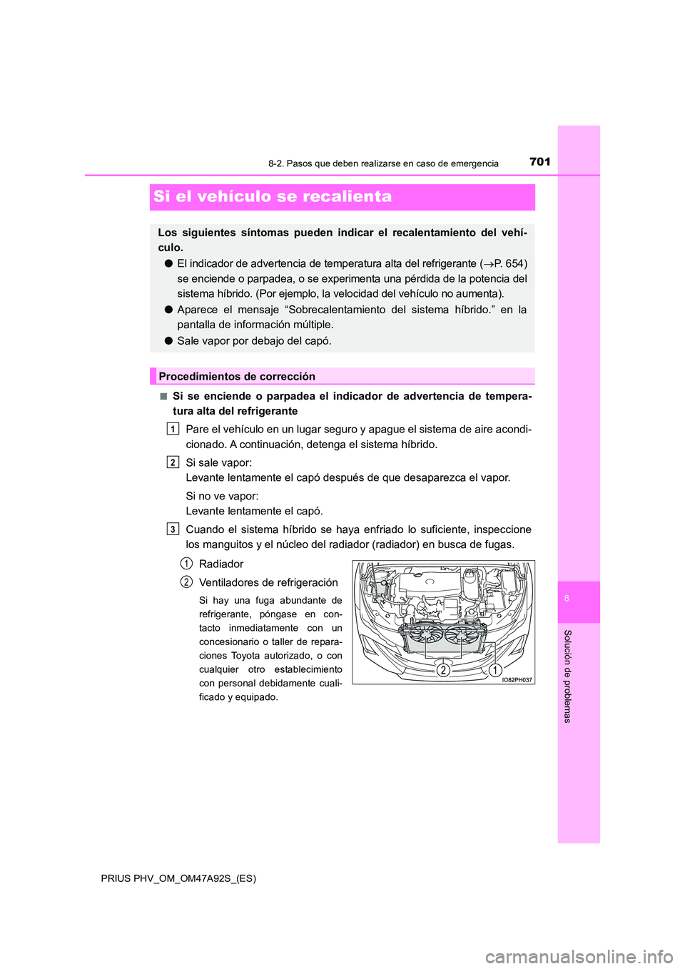 TOYOTA PRIUS PLUG-IN HYBRID 2017  Manual del propietario (in Spanish) 7018-2. Pasos que deben realizarse en caso de emergencia
PRIUS PHV_OM_OM47A92S_(ES)
8
Solución de problemas
Si el vehículo se recalienta
■Si se enciende o parpadea el indicador de advertencia de t