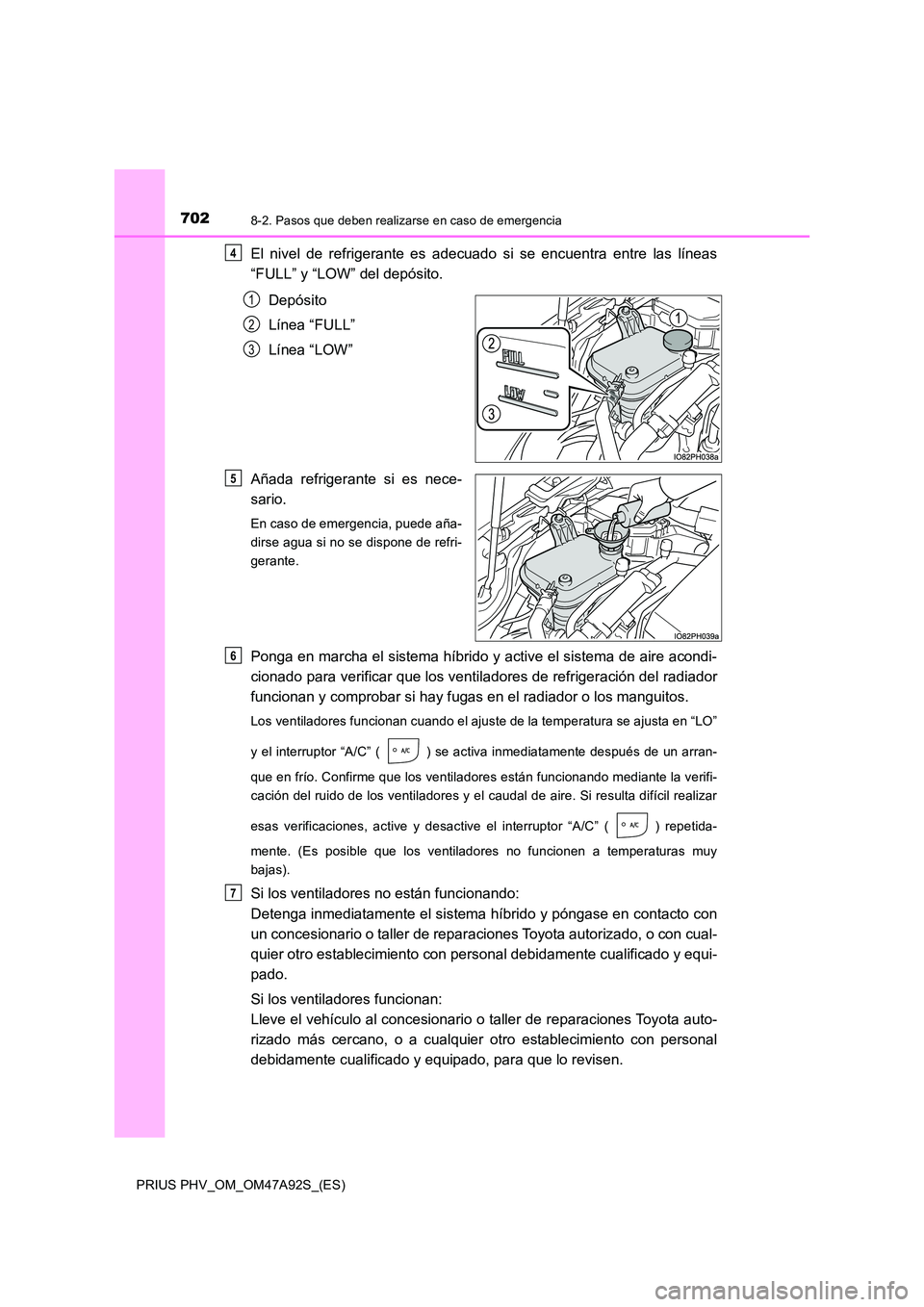 TOYOTA PRIUS PLUG-IN HYBRID 2017  Manual del propietario (in Spanish) 7028-2. Pasos que deben realizarse en caso de emergencia
PRIUS PHV_OM_OM47A92S_(ES)
El nivel de refrigerante es adecuado si se encuentra entre las líneas 
“FULL” y “LOW” del depósito. 
Depó