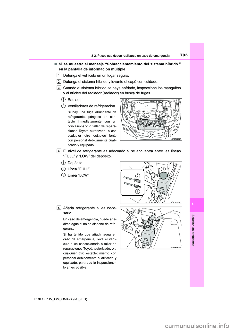 TOYOTA PRIUS PLUG-IN HYBRID 2017  Manual del propietario (in Spanish) 7038-2. Pasos que deben realizarse en caso de emergencia
PRIUS PHV_OM_OM47A92S_(ES)
8
Solución de problemas
■Si se muestra el mensaje “Sobrecalentamiento del sistema híbrido.” 
en la pantalla 