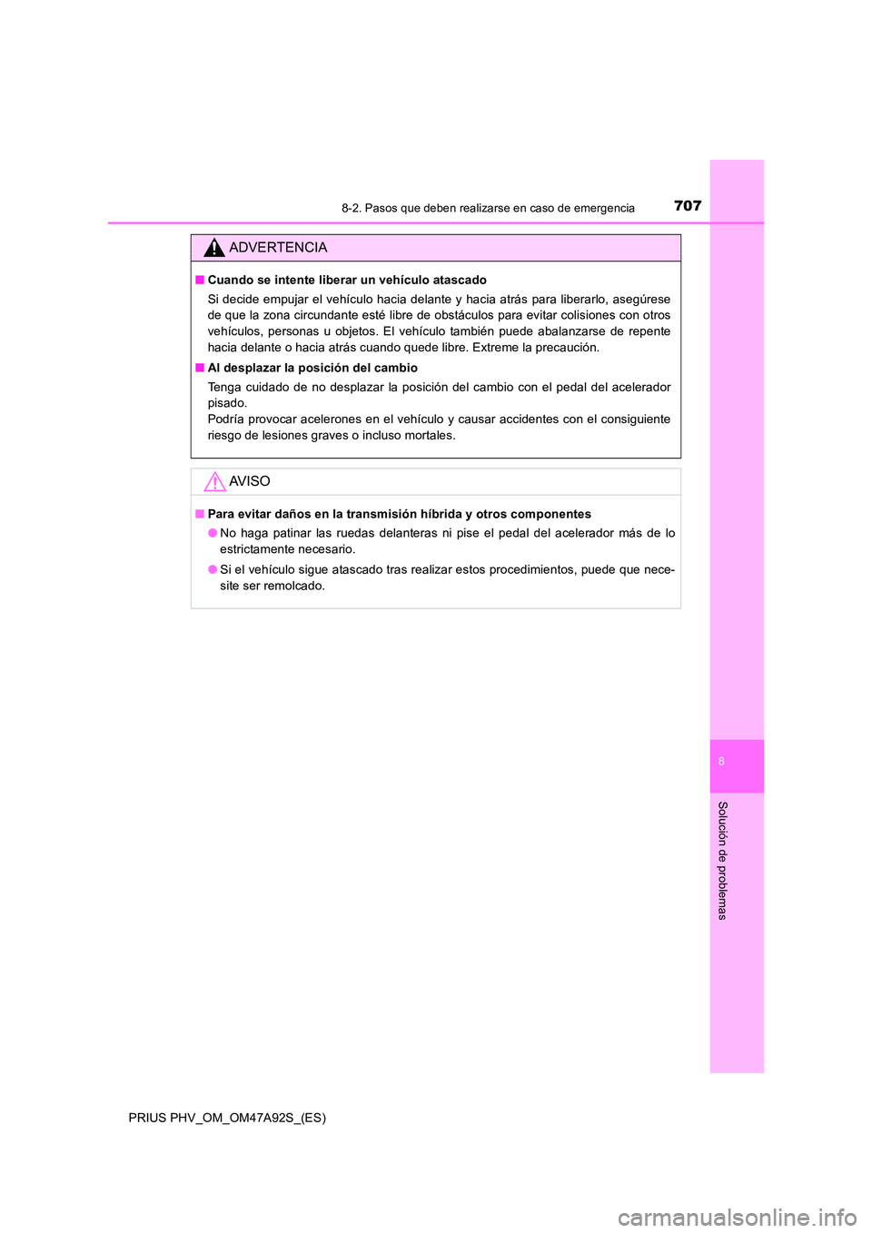 TOYOTA PRIUS PLUG-IN HYBRID 2017  Manual del propietario (in Spanish) 7078-2. Pasos que deben realizarse en caso de emergencia
PRIUS PHV_OM_OM47A92S_(ES)
8
Solución de problemas
ADVERTENCIA
■Cuando se intente liberar un vehículo atascado 
Si decide empujar el vehíc