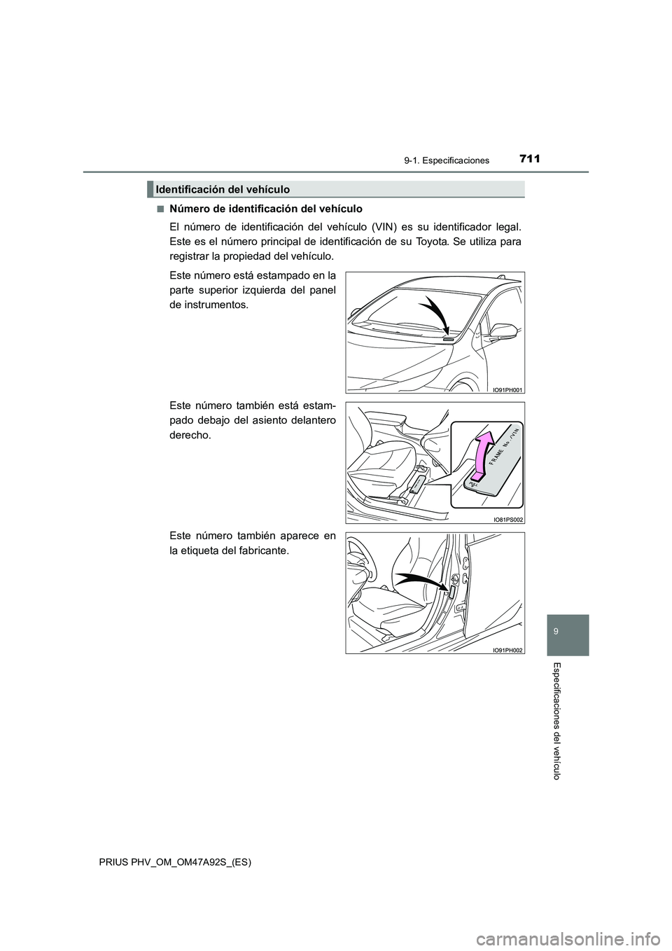 TOYOTA PRIUS PLUG-IN HYBRID 2017  Manual del propietario (in Spanish) 7119-1. Especificaciones
PRIUS PHV_OM_OM47A92S_(ES)
9
Especificaciones del vehículo
■Número de identificación del vehículo 
El número de identificación del vehículo (VIN) es su identificador 