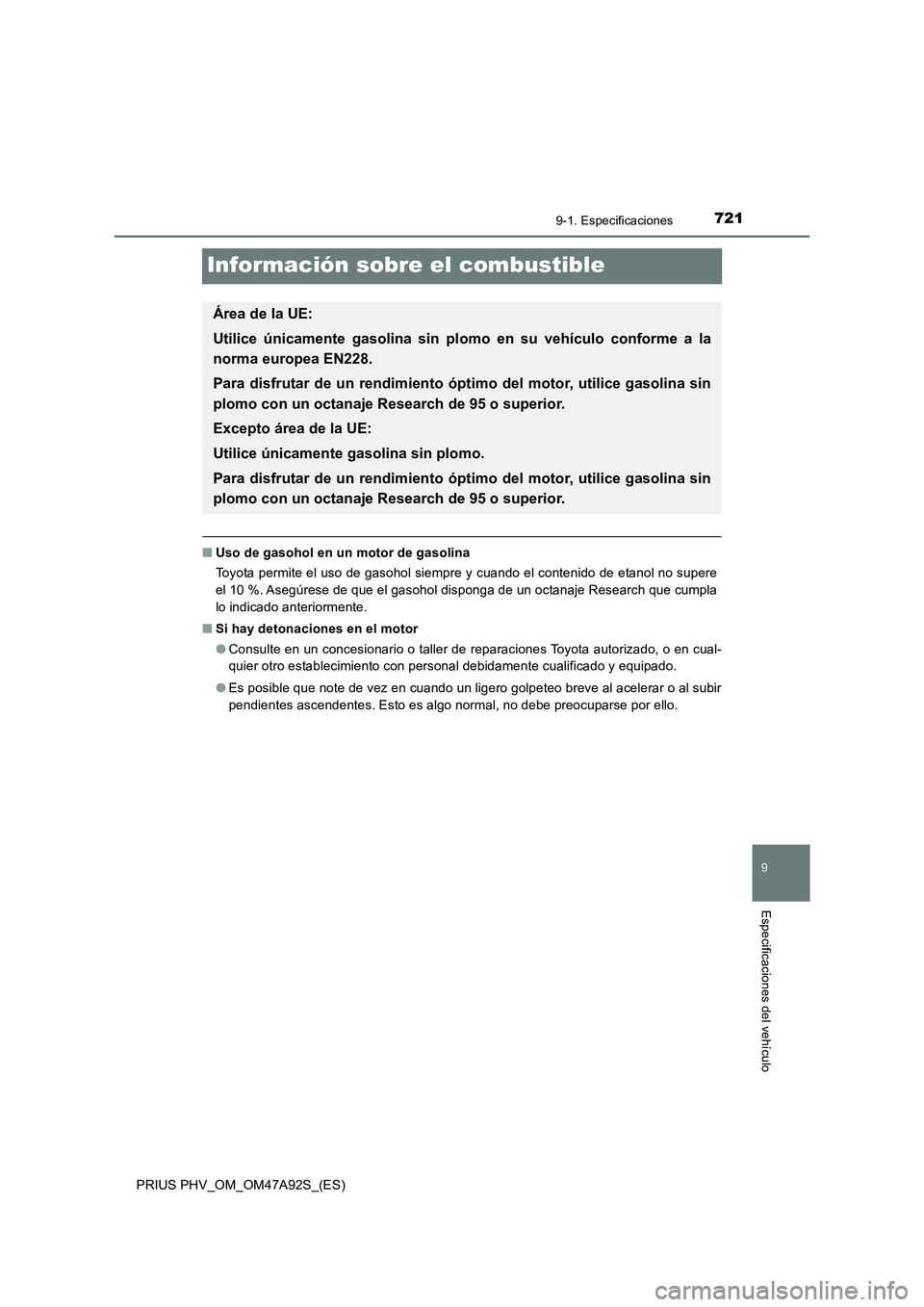 TOYOTA PRIUS PLUG-IN HYBRID 2017 Manual del propietario (in Spanish) 7219-1. Especificaciones
PRIUS PHV_OM_OM47A92S_(ES)
9
Especificaciones del vehículo
Información sobre el combustible
■Uso de gasohol en un motor de gasolina
Toyota permite el uso de gasohol siempr TOYOTA PRIUS PLUG-IN HYBRID 2017 Manual del propietario (in Spanish) 7219-1. Especificaciones
PRIUS PHV_OM_OM47A92S_(ES)
9
Especificaciones del vehículo
Información sobre el combustible
■Uso de gasohol en un motor de gasolina
Toyota permite el uso de gasohol siempr