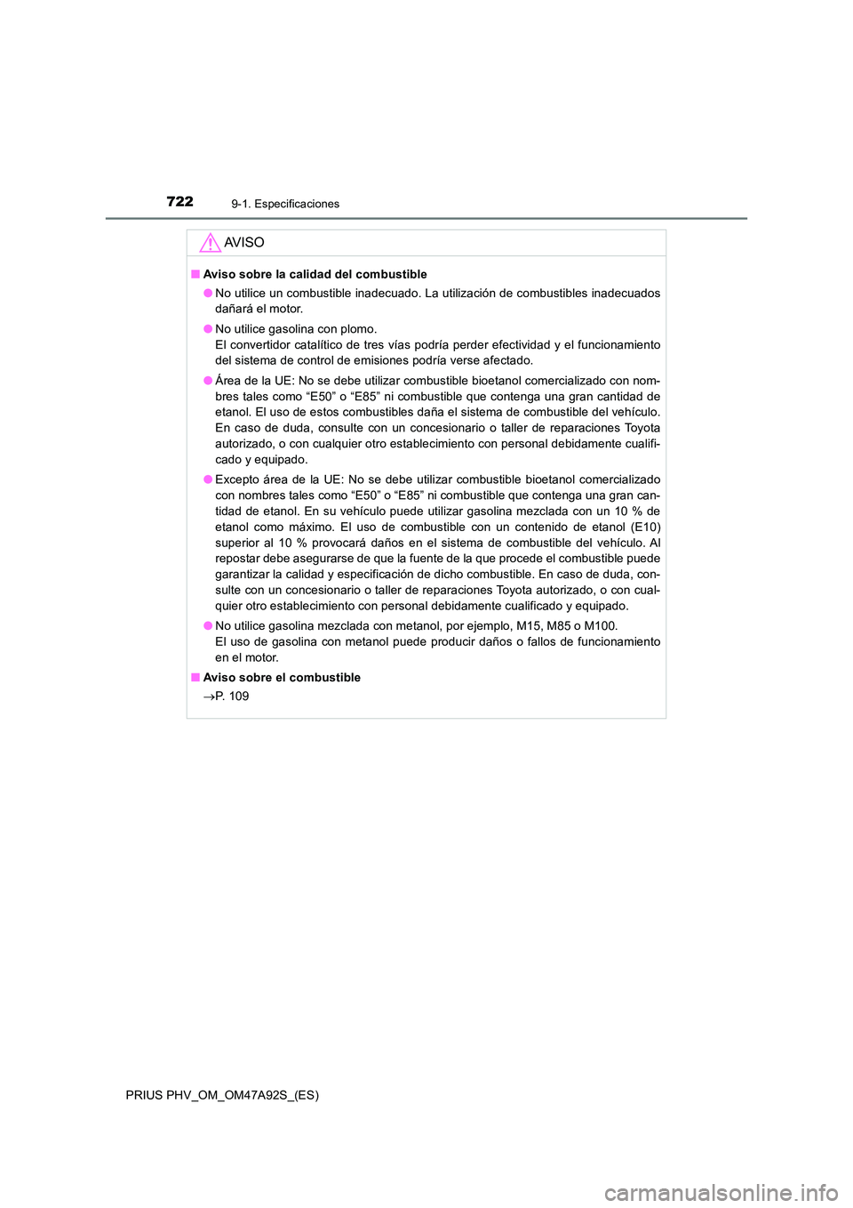 TOYOTA PRIUS PLUG-IN HYBRID 2017 Manual del propietario (in Spanish) 7229-1. Especificaciones
PRIUS PHV_OM_OM47A92S_(ES)
AV I S O
■Aviso sobre la calidad del combustible
● No utilice un combustible inadecuado. La utilización de combustibles inadecuados
dañará TOYOTA PRIUS PLUG-IN HYBRID 2017 Manual del propietario (in Spanish) 7229-1. Especificaciones
PRIUS PHV_OM_OM47A92S_(ES)
AV I S O
■Aviso sobre la calidad del combustible
● No utilice un combustible inadecuado. La utilización de combustibles inadecuados
dañará