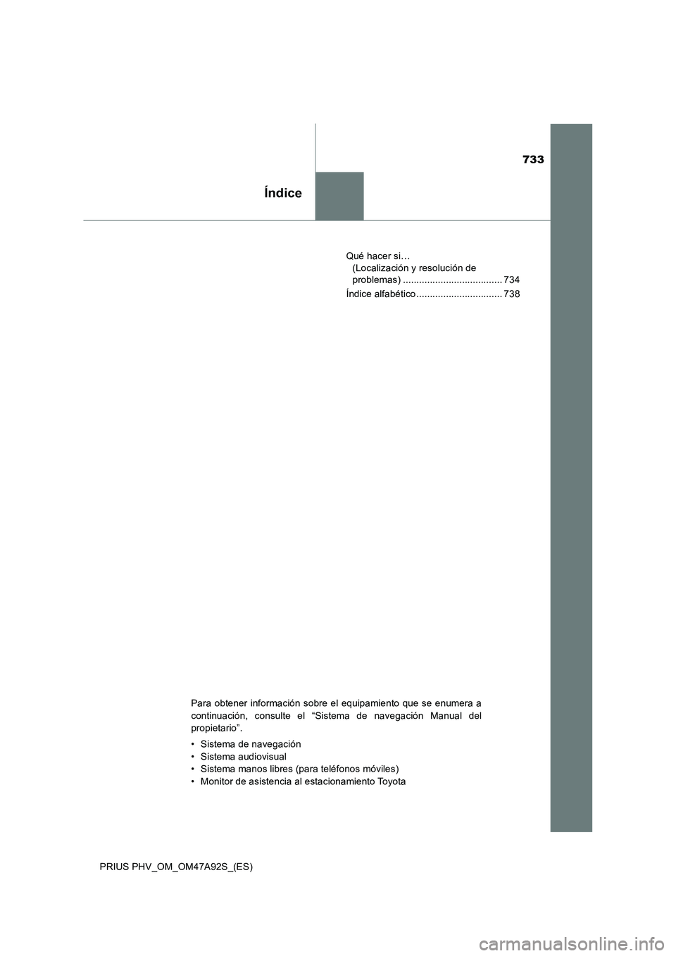 TOYOTA PRIUS PLUG-IN HYBRID 2017  Manual del propietario (in Spanish) 733
Índice
PRIUS PHV_OM_OM47A92S_(ES)Qué hacer si… 
(Localización y resolución de 
problemas) ..................................... 734
Índice alfabético ................................ 738
P