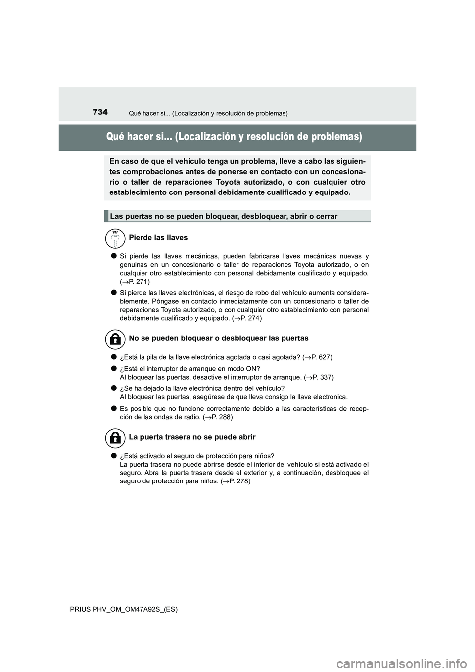 TOYOTA PRIUS PLUG-IN HYBRID 2017  Manual del propietario (in Spanish) 734Qué hacer si... (Localización y resolución de problemas)
PRIUS PHV_OM_OM47A92S_(ES)
Qué hacer si... (Localización y resolución de problemas)
●Si pierde las llaves mecánicas, pueden fabrica