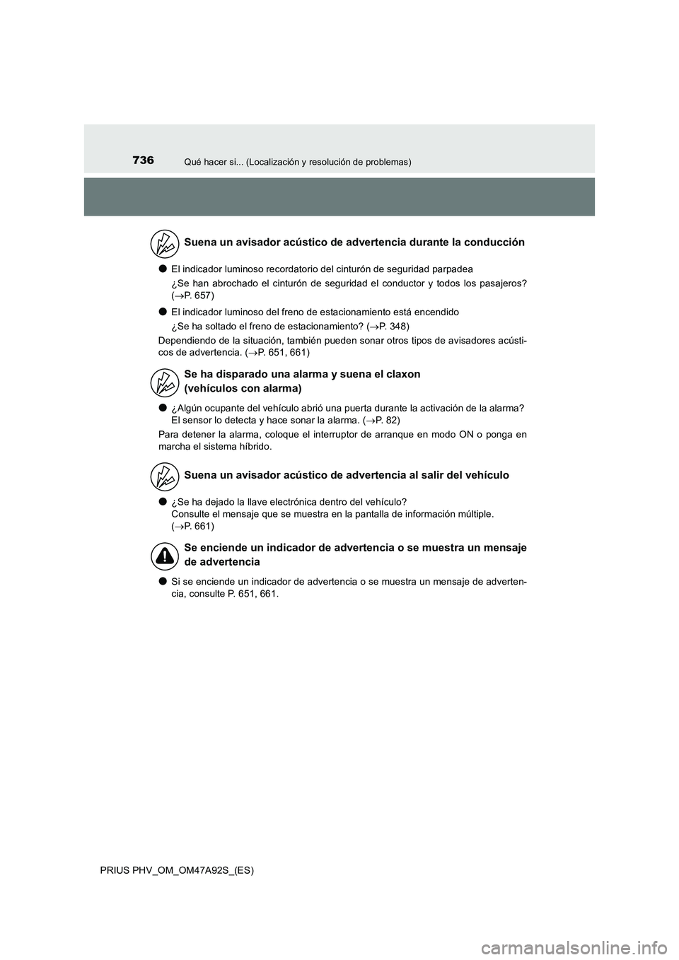 TOYOTA PRIUS PLUG-IN HYBRID 2017  Manual del propietario (in Spanish) 736Qué hacer si... (Localización y resolución de problemas)
PRIUS PHV_OM_OM47A92S_(ES)
●El indicador luminoso recordatorio del cinturón de seguridad parpadea
¿Se han abrochado el cinturón de s