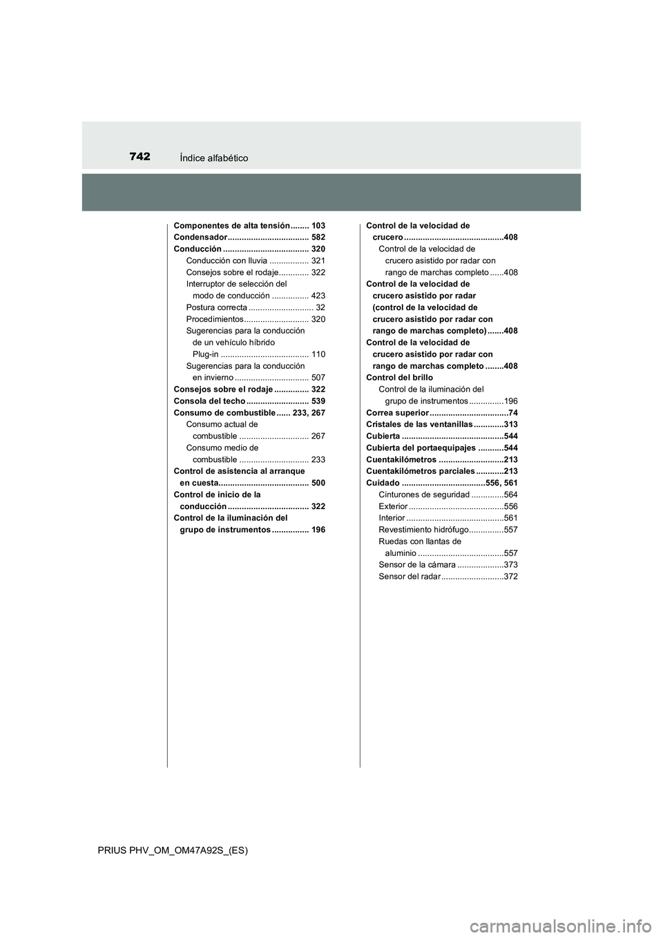 TOYOTA PRIUS PLUG-IN HYBRID 2017  Manual del propietario (in Spanish) 742Índice alfabético
PRIUS PHV_OM_OM47A92S_(ES)
Componentes de alta tensión ........ 103
Condensador................................... 582
Conducción ..................................... 320
Con
