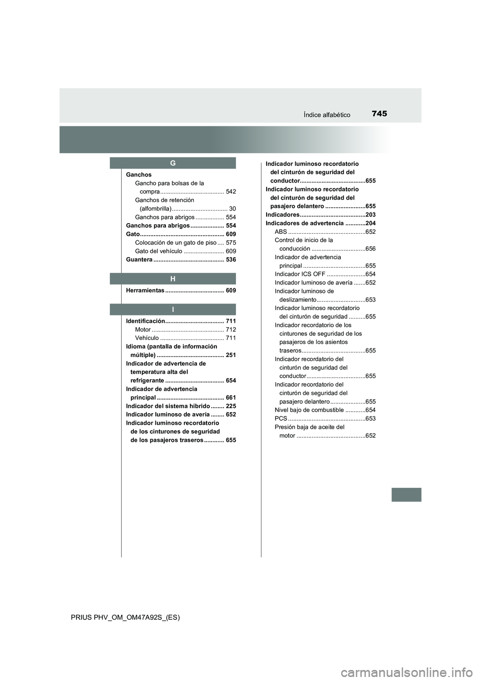 TOYOTA PRIUS PLUG-IN HYBRID 2017  Manual del propietario (in Spanish) 745Índice alfabético
PRIUS PHV_OM_OM47A92S_(ES)
Ganchos
Gancho para bolsas de la 
compra...................................... 542
Ganchos de retención 
(alfombrilla) ..............................
